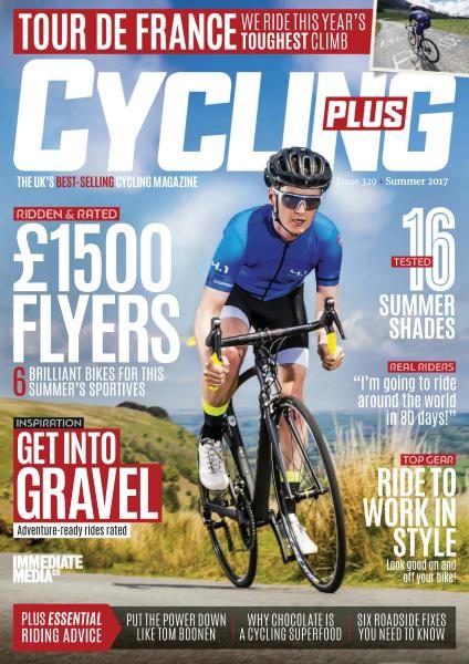 Cycling Plus UK — Issue 329 — Summer 2017