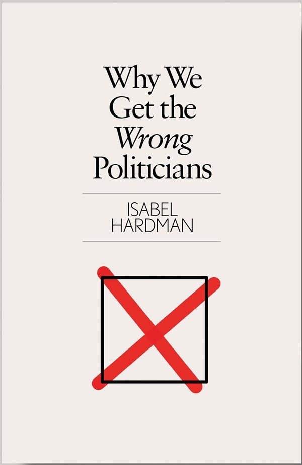 Isabel Hardman – Why We Get The Wrong Politicians